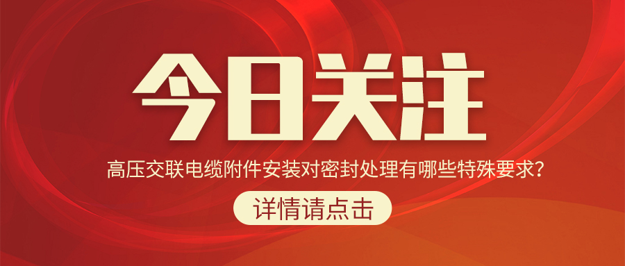 高壓交聯(lián)電纜附件安裝對密封處理有哪些特殊要求？